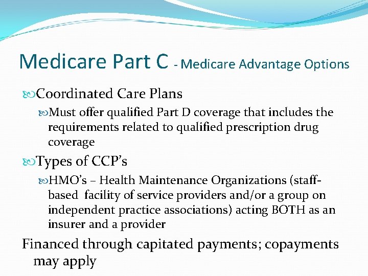 Medicare Part C - Medicare Advantage Options Coordinated Care Plans Must offer qualified Part