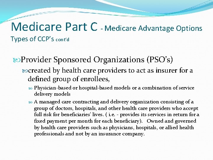 Medicare Part C - Medicare Advantage Options Types of CCP’s cont’d Provider Sponsored Organizations