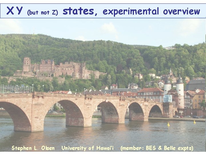 XY (but not Z) Stephen L. Olsen states, experimental overview University of Hawai’i (member: