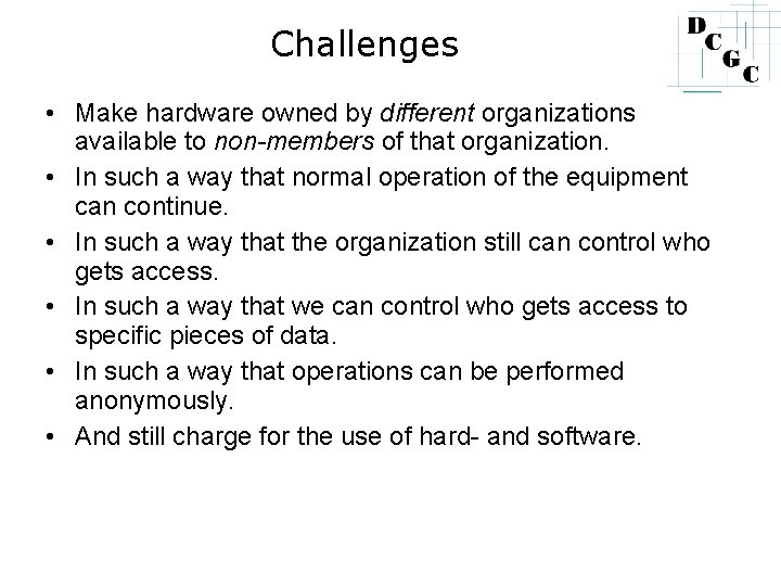 Challenges • Make hardware owned by different organizations available to non-members of that organization.