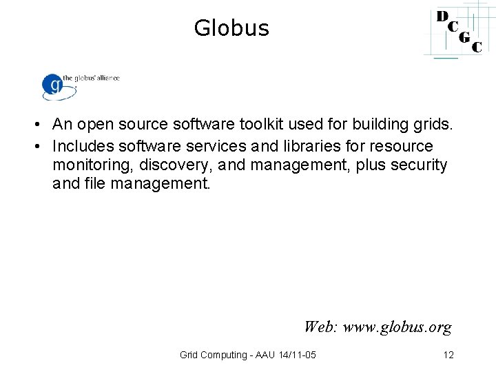 Globus • An open source software toolkit used for building grids. • Includes software