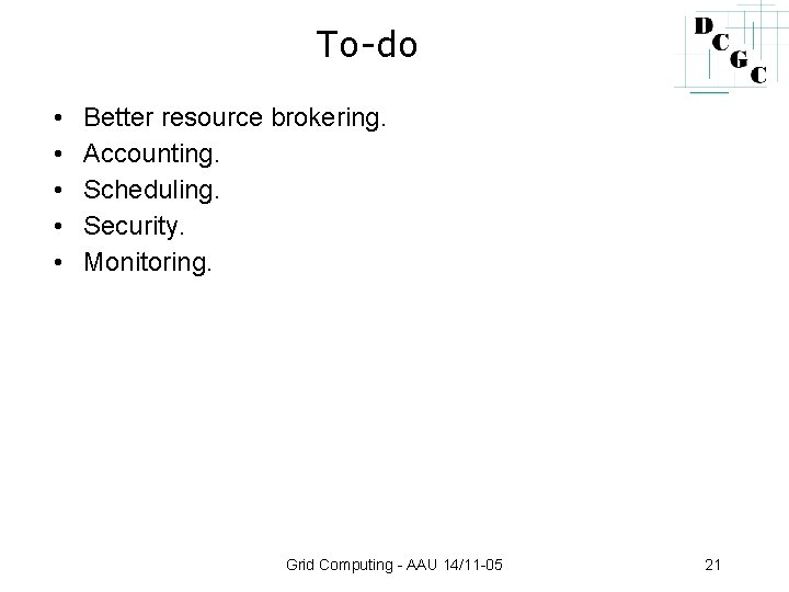 To-do • • • Better resource brokering. Accounting. Scheduling. Security. Monitoring. Grid Computing -