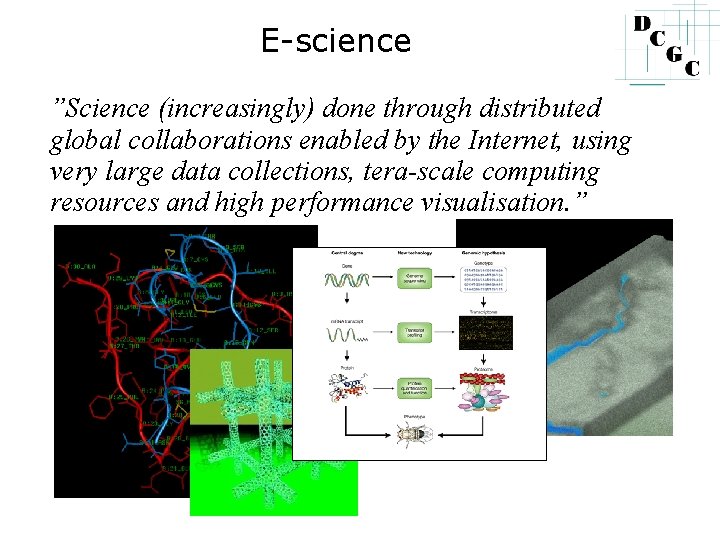 E-science ”Science (increasingly) done through distributed global collaborations enabled by the Internet, using very
