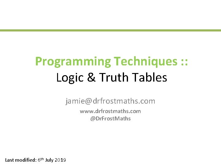 Programming Techniques : : Logic & Truth Tables jamie@drfrostmaths. com www. drfrostmaths. com @Dr.