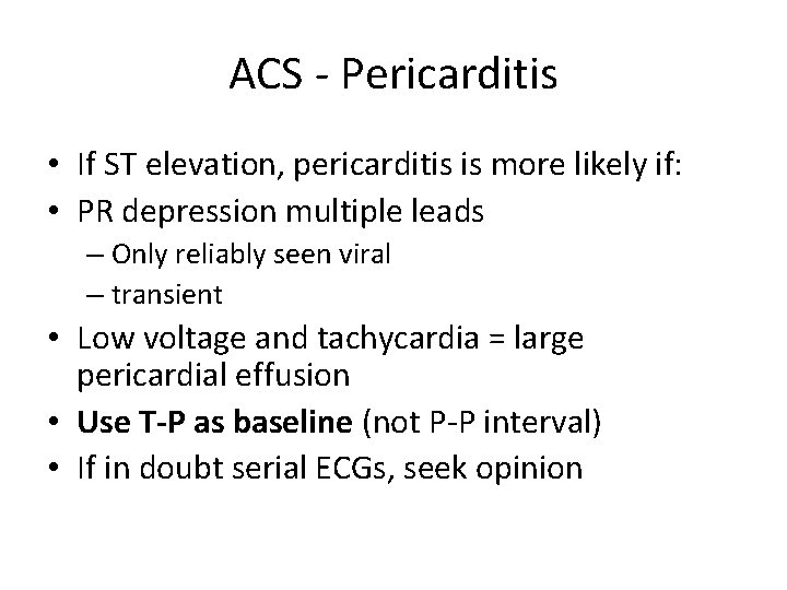 ACS - Pericarditis • If ST elevation, pericarditis is more likely if: • PR