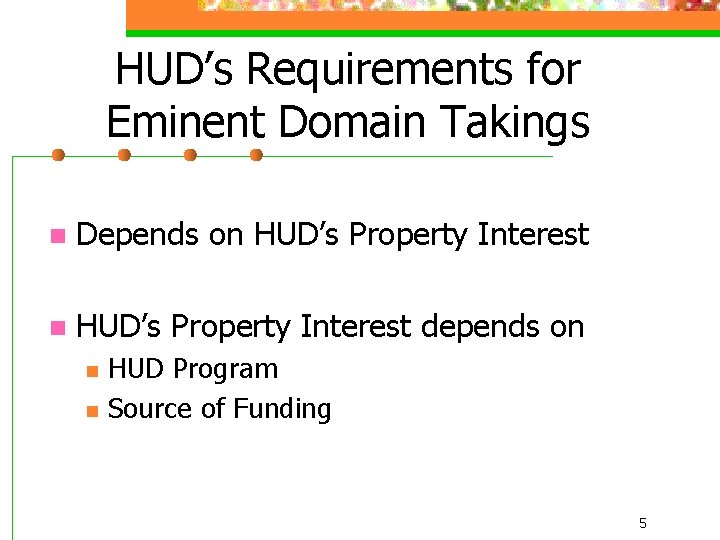 HUD’s Requirements for Eminent Domain Takings n Depends on HUD’s Property Interest depends on