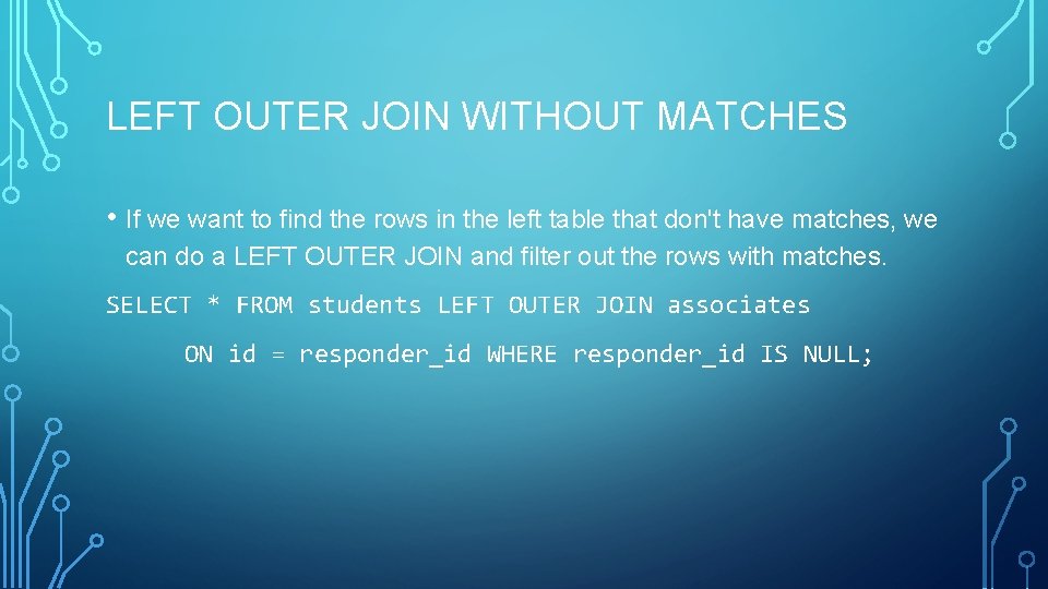 LEFT OUTER JOIN WITHOUT MATCHES • If we want to find the rows in
