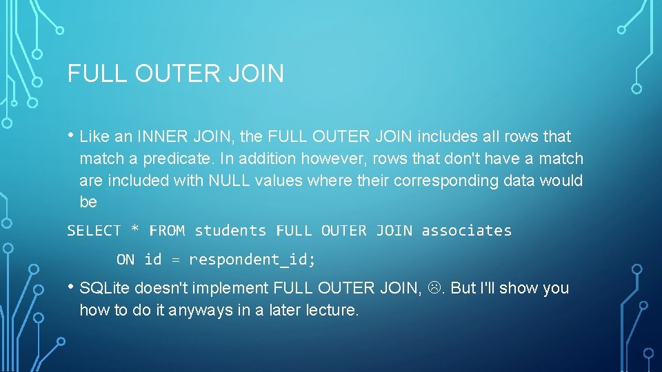 FULL OUTER JOIN • Like an INNER JOIN, the FULL OUTER JOIN includes all