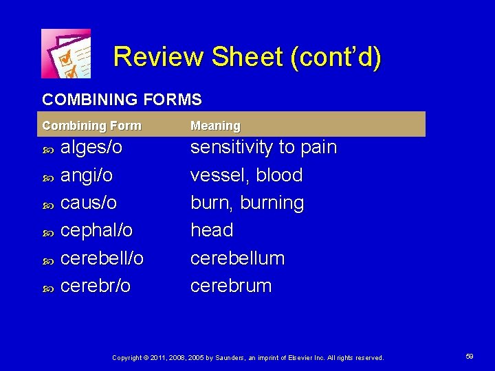 Review Sheet (cont’d) COMBINING FORMS Combining Form alges/o angi/o caus/o cephal/o cerebell/o cerebr/o Meaning