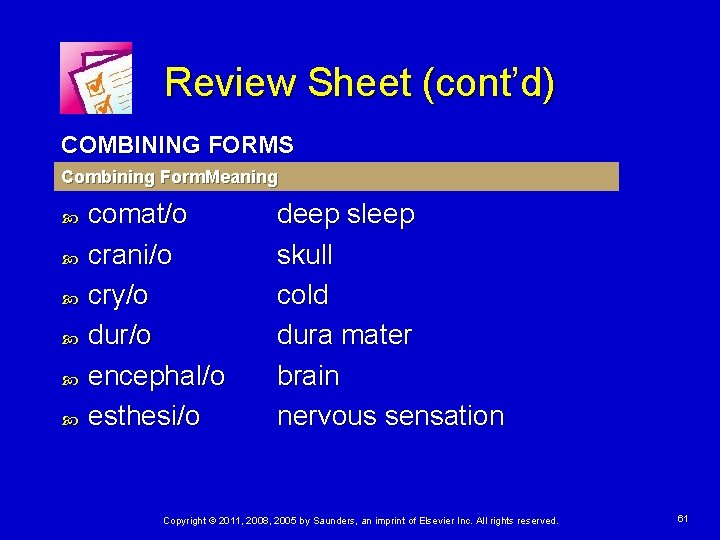 Review Sheet (cont’d) COMBINING FORMS Combining Form. Meaning comat/o crani/o cry/o dur/o encephal/o esthesi/o