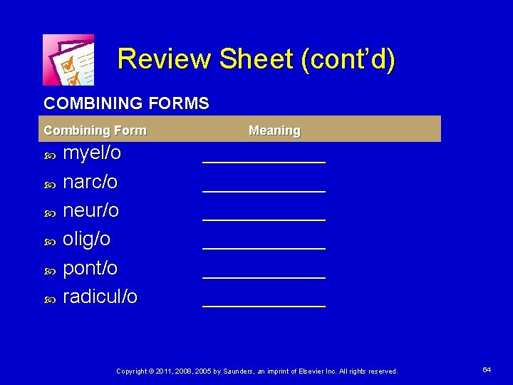 Review Sheet (cont’d) COMBINING FORMS Combining Form myel/o narc/o neur/o olig/o pont/o radicul/o Meaning