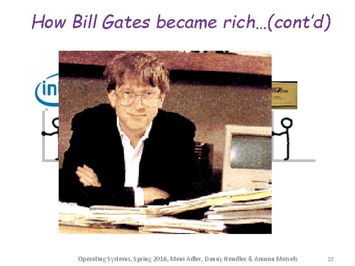 How Bill Gates became rich…(cont’d) Well, this is 20: 20 hind vision… Operating Systems,