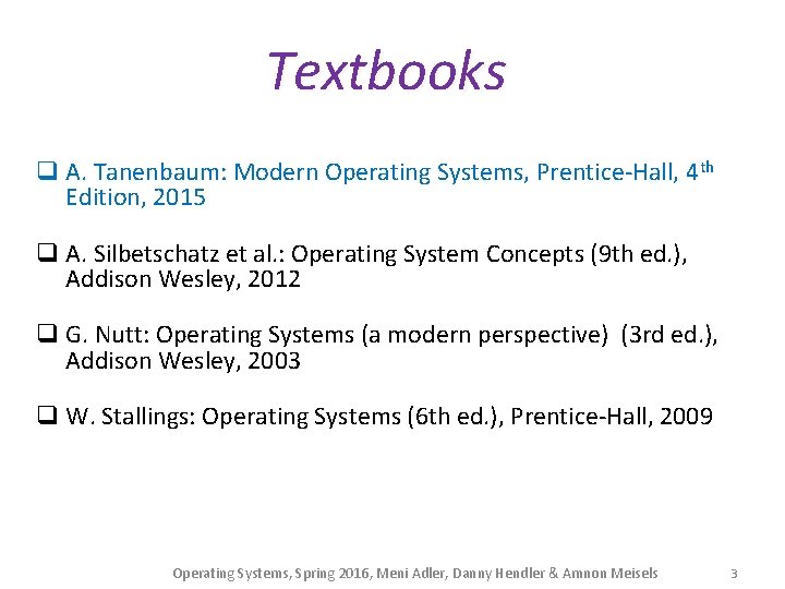 Textbooks q A. Tanenbaum: Modern Operating Systems, Prentice-Hall, 4 th Edition, 2015 q A.