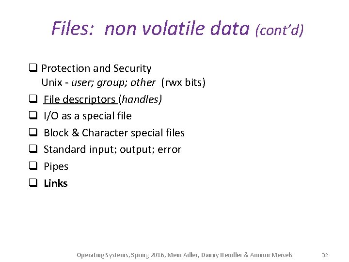 Files: non volatile data (cont’d) q Protection and Security Unix - user; group; other