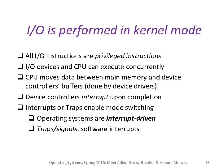 I/O is performed in kernel mode q All I/O instructions are privileged instructions q