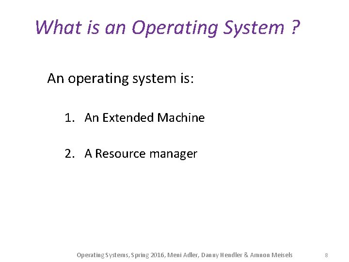 What is an Operating System ? An operating system is: 1. An Extended Machine