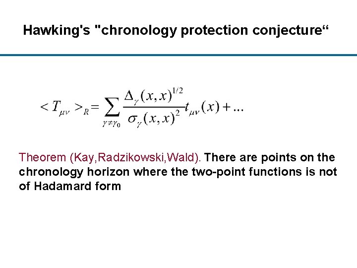 Hawking's "chronology protection conjecture“ Theorem (Kay, Radzikowski, Wald). There are points on the chronology