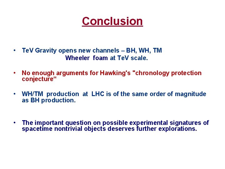 Conclusion • Te. V Gravity opens new channels – BH, WH, TM Wheeler foam