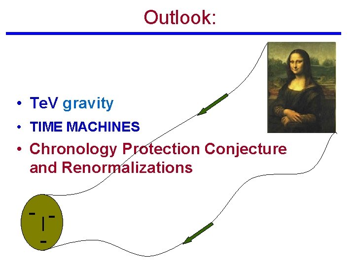 Outlook: • Te. V gravity • TIME MACHINES • Chronology Protection Conjecture and Renormalizations