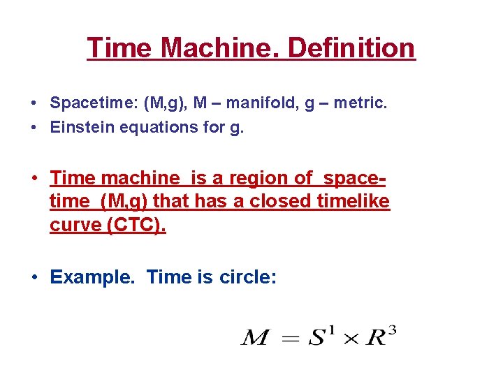 Time Machine. Definition • Spacetime: (M, g), M – manifold, g – metric. •