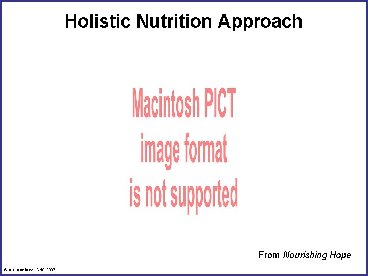 Holistic Nutrition Approach From Nourishing Hope ©Julie Matthews, CNC 2007 