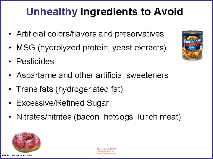 Unhealthy Ingredients to Avoid • Artificial colors/flavors and preservatives • MSG (hydrolyzed protein, yeast