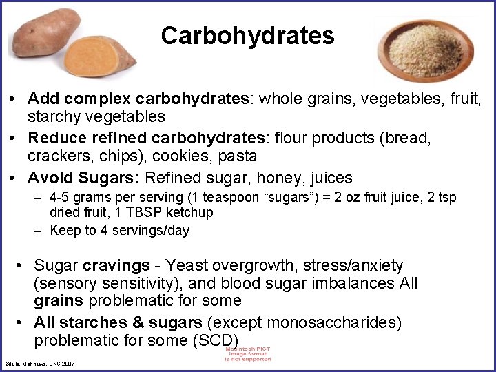 Carbohydrates • Add complex carbohydrates: whole grains, vegetables, fruit, starchy vegetables • Reduce refined