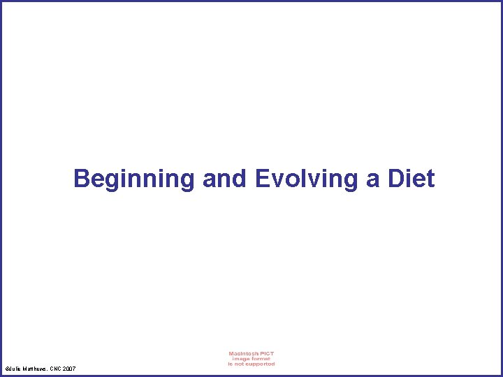 Beginning and Evolving a Diet ©Julie Matthews, CNC 2007 