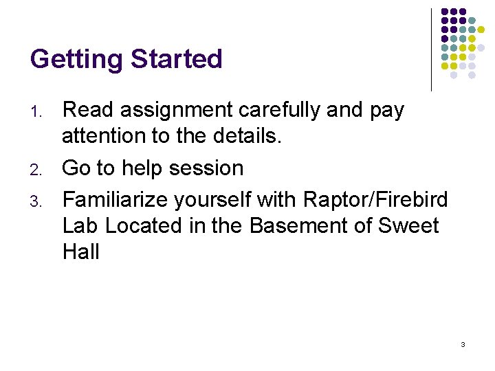 Getting Started 1. 2. 3. Read assignment carefully and pay attention to the details.