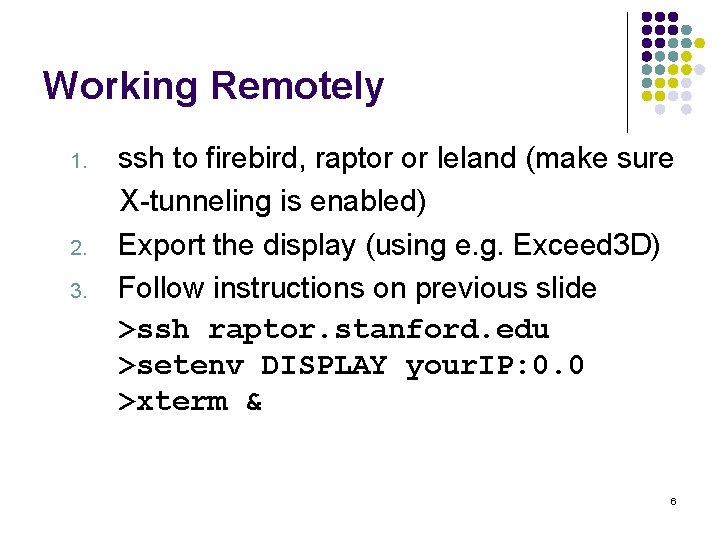 Working Remotely 1. 2. 3. ssh to firebird, raptor or leland (make sure X-tunneling