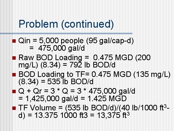 Problem (continued) Qin = 5, 000 people (95 gal/cap-d) = 475, 000 gal/d n Problem (continued) Qin = 5, 000 people (95 gal/cap-d) = 475, 000 gal/d n
