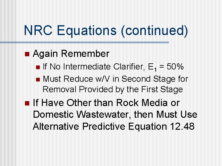 NRC Equations (continued) n Again Remember If No Intermediate Clarifier, E 1 = 50% NRC Equations (continued) n Again Remember If No Intermediate Clarifier, E 1 = 50%