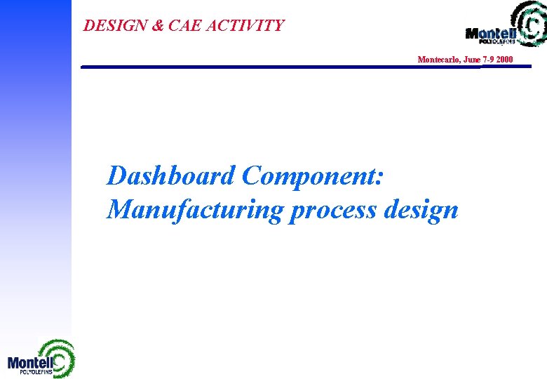 DESIGN & CAE ACTIVITY Montecarlo, June 7 -9 2000 Dashboard Component: Manufacturing process design