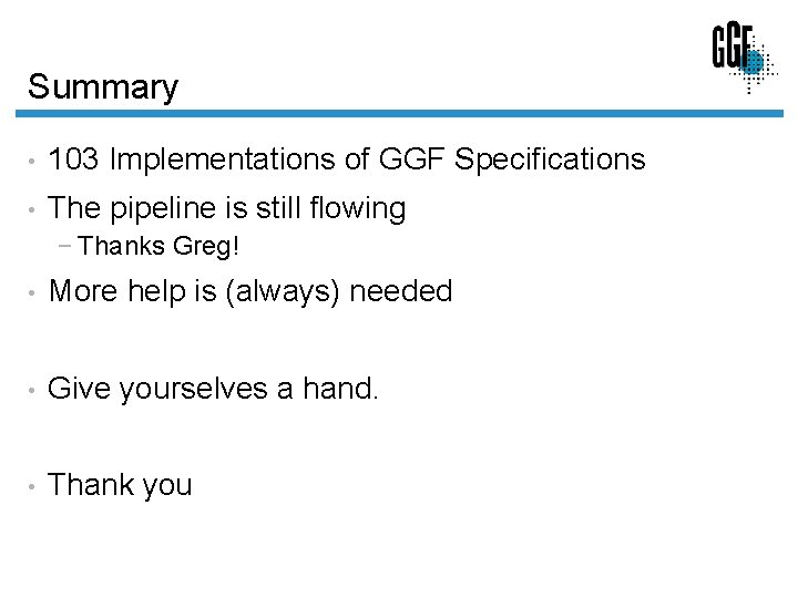 Summary • 103 Implementations of GGF Specifications • The pipeline is still flowing −