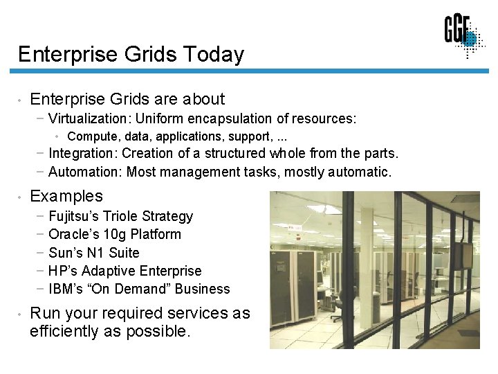 Enterprise Grids Today • Enterprise Grids are about − Virtualization: Uniform encapsulation of resources: