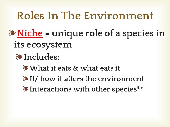 Roles In The Environment ❧Niche = unique role of a species in its ecosystem