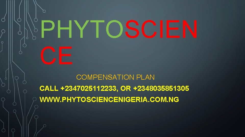 PHYTOSCIEN CE COMPENSATION PLAN CALL +2347025112233, OR +2348035851305 WWW. PHYTOSCIENCENIGERIA. COM. NG 