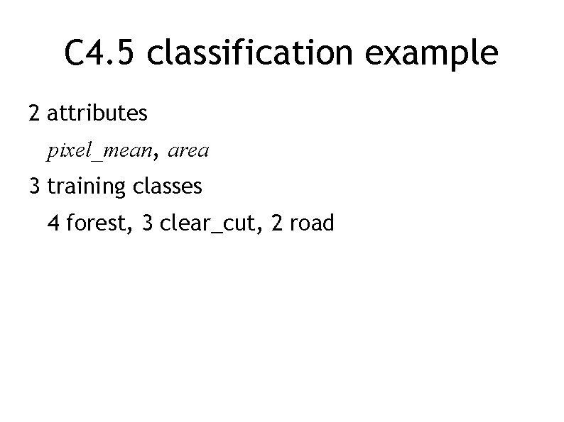 C 4. 5 classification example 2 attributes pixel_mean, area 3 training classes 4 forest,