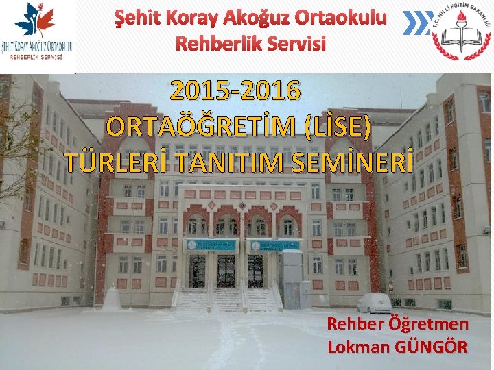 Şehit Koray Akoğuz Ortaokulu Rehberlik Servisi 2015 -2016 ORTAÖĞRETİM (LİSE) TÜRLERİ TANITIM SEMİNERİ Rehber