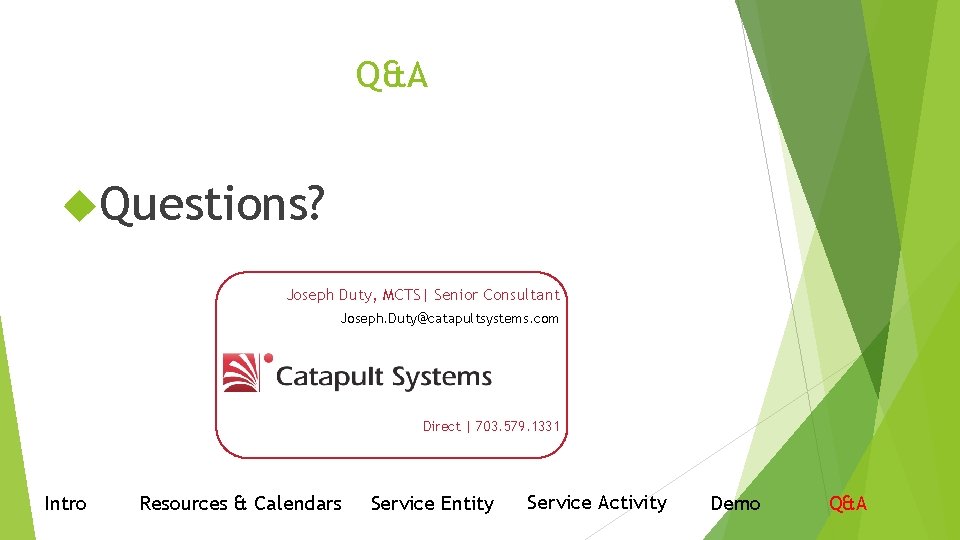Q&A Questions? Joseph Duty, MCTS| Senior Consultant Joseph. Duty@catapultsystems. com Direct | 703. 579.