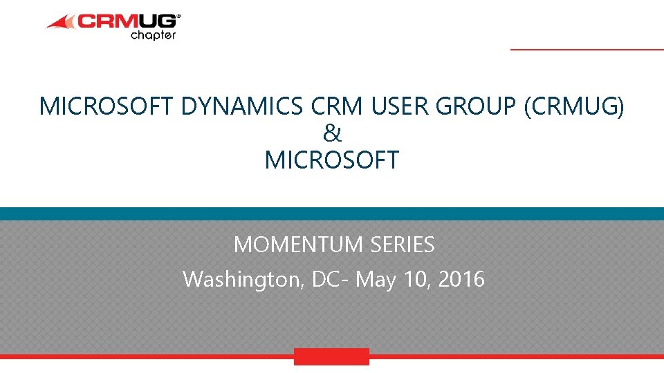 MICROSOFT DYNAMICS CRM USER GROUP (CRMUG) & MICROSOFT MOMENTUM SERIES Washington, DC- May 10,