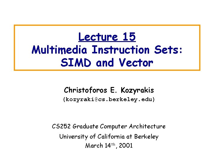 Lecture 15 Multimedia Instruction Sets: SIMD and Vector Christoforos E. Kozyrakis (kozyraki@cs. berkeley. edu)