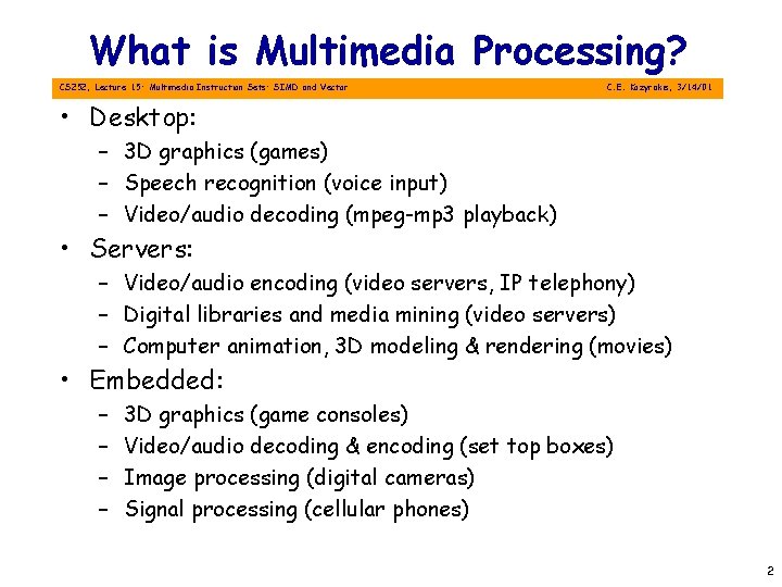 What is Multimedia Processing? CS 252, Lecture 15: Multimedia Instruction Sets: SIMD and Vector