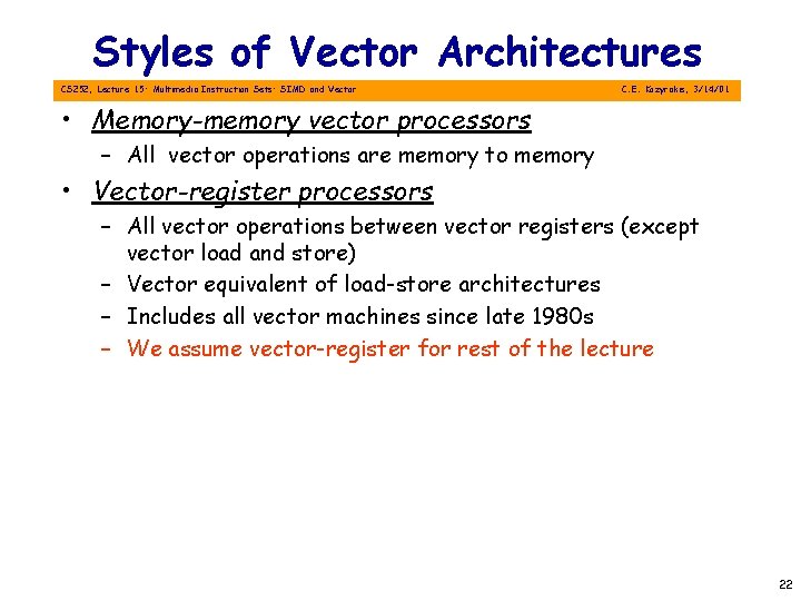 Styles of Vector Architectures CS 252, Lecture 15: Multimedia Instruction Sets: SIMD and Vector