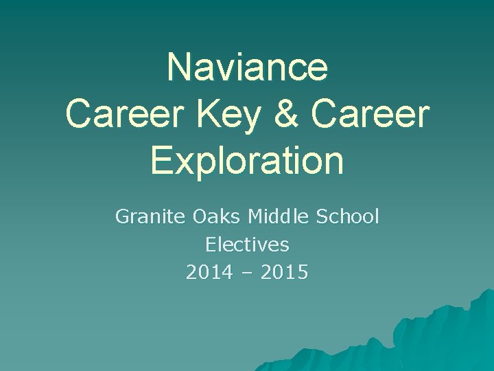 Naviance Career Key & Career Exploration Granite Oaks Middle School Electives 2014 – 2015