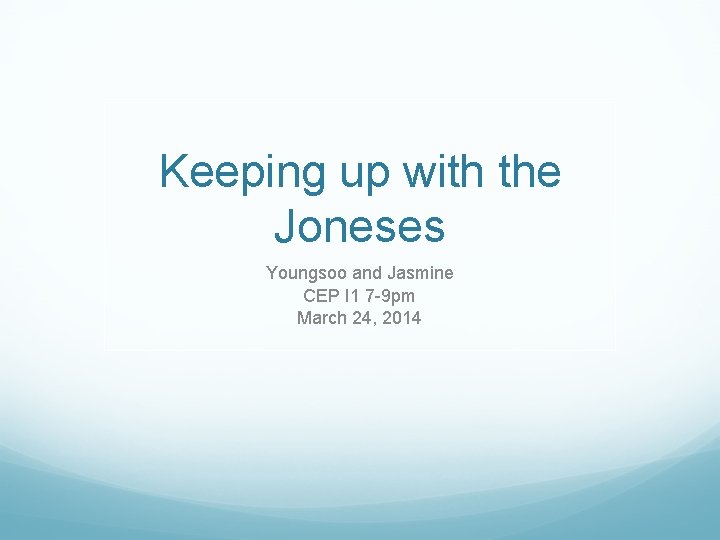 Keeping up with the Joneses Youngsoo and Jasmine CEP I 1 7 -9 pm