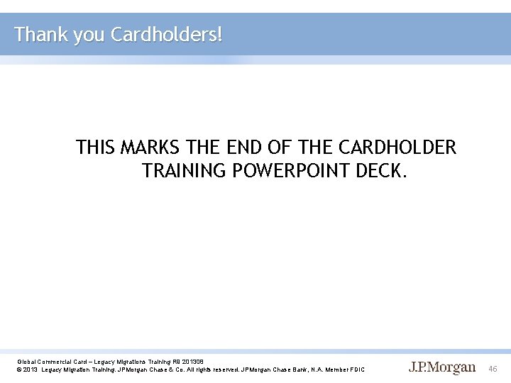 Thank you Cardholders! THIS MARKS THE END OF THE CARDHOLDER TRAINING POWERPOINT DECK. Global