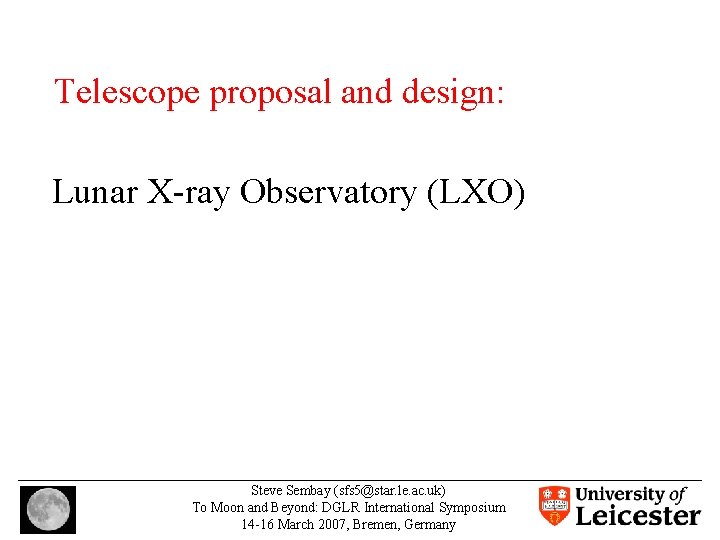 Telescope proposal and design: Lunar X-ray Observatory (LXO) Steve Sembay (sfs 5@star. le. ac.