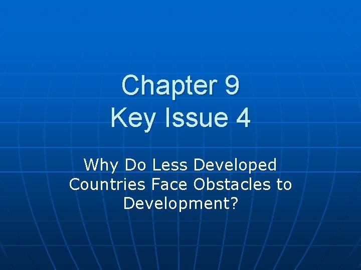 Chapter 9 Key Issue 4 Why Do Less Developed Countries Face Obstacles to Development? Chapter 9 Key Issue 4 Why Do Less Developed Countries Face Obstacles to Development?