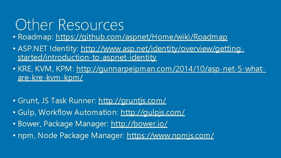 Other Resources • Roadmap: https: //github. com/aspnet/Home/wiki/Roadmap • ASP. NET Identity: http: //www. asp. Other Resources • Roadmap: https: //github. com/aspnet/Home/wiki/Roadmap • ASP. NET Identity: http: //www. asp.